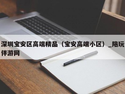 深圳宝安区高端精品（宝安高端小区）_陪玩伴游网