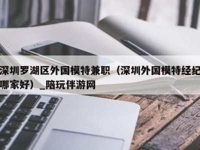 济南深圳罗湖区外国模特兼职（深圳外国模特经纪哪家好）_陪玩伴游网